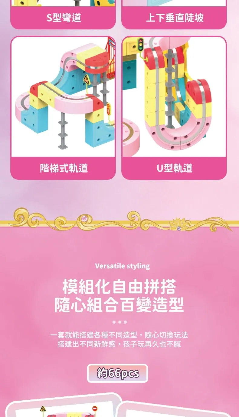 S型彎道上下垂直陡坡階梯式軌道U型軌道Versatile styling模組化自由拼搭隨心組合百變造型一套就能搭建各種不同造型,隨心切換玩法搭建出不同新鮮感,孩子玩再久也不66pcs